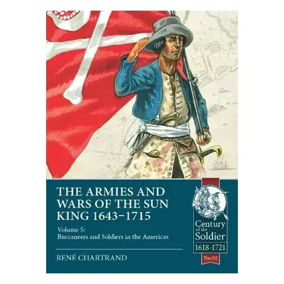 Armies a Wars of the Sun King 1643-1715 - Chartrand, Rene