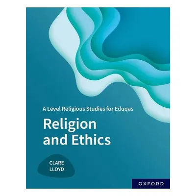 A Level Religious Studies for Eduqas: Religion and Ethics - Lloyd, Clare