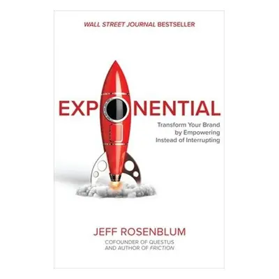 Exponential: Transform Your Brand by Empowering Instead of Interrupting - Rosenblum, Jeff