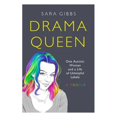 Drama Queen: One Autistic Woman and a Life of Unhelpful Labels - Gibbs, Sara