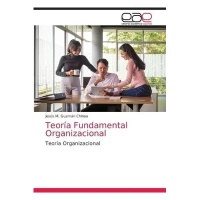 Teoria Fundamental Organizacional - Guzman Chinea, Jesus M