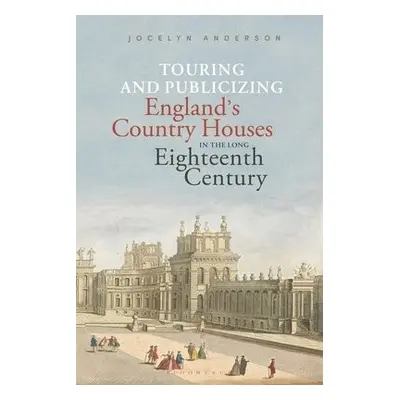 Touring and Publicizing England's Country Houses in the Long Eighteenth Century - Anderson, Dr. 