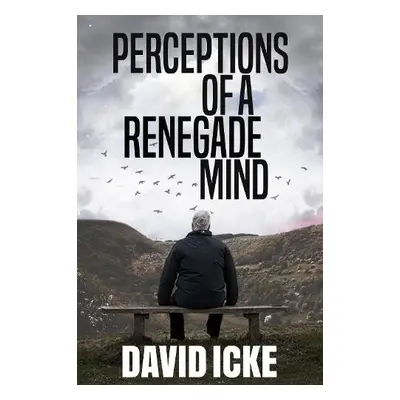 Perceptions Of A Renegade Mind - Icke, David