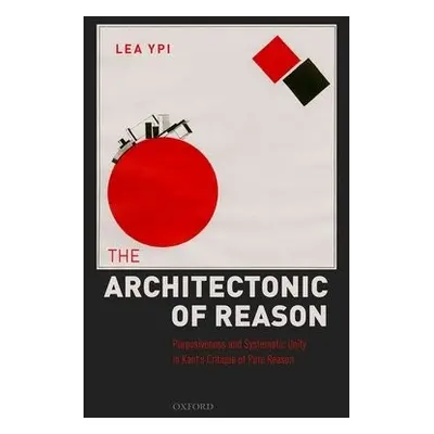 Architectonic of Reason - Ypi, Lea (Professor of Political Theory, Professor of Political Theory