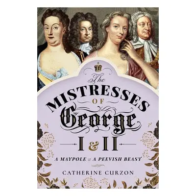 Mistresses of George I and II - Curzon, Catherine