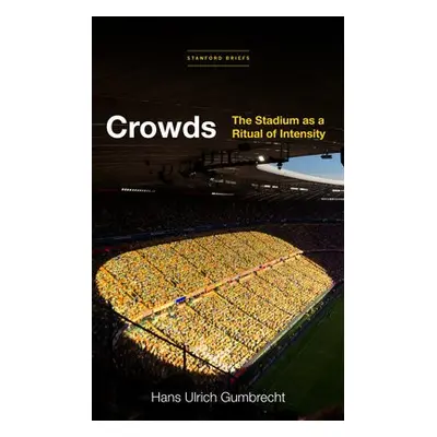 Crowds - Gumbrecht, Hans Ulrich