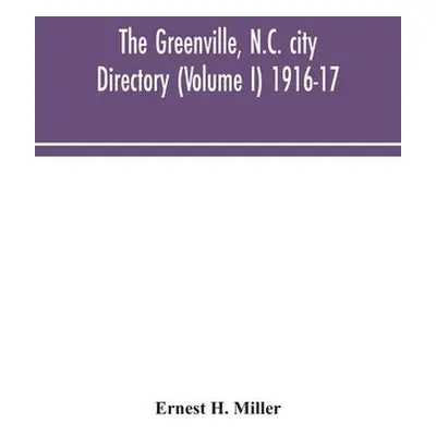 Greenville, N.C. city directory (Volume I) 1916-17 - H Miller, Ernest