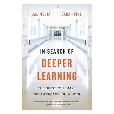 In Search of Deeper Learning - Mehta, Jal a Fine, Sarah