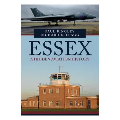 Essex: A Hidden Aviation History - Bingley, Paul a Flagg, Richard E.