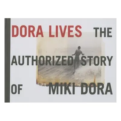 Dora Lives: The Authorized Story Of Miki Dora