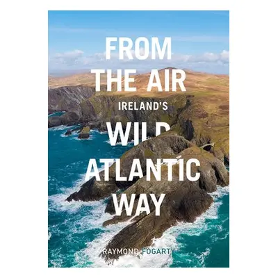 From the Air - Ireland's Wild Atlantic Way - Fogarty, Raymond