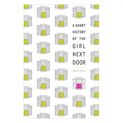 Short History of the Girl Next Door - Reck, Jared