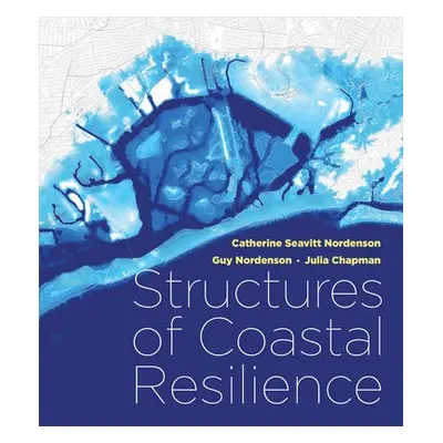 Structures of Coastal Resilience - Seavitt Nordenson, Catherine a Nordenson, Guy a Chapman, Juli