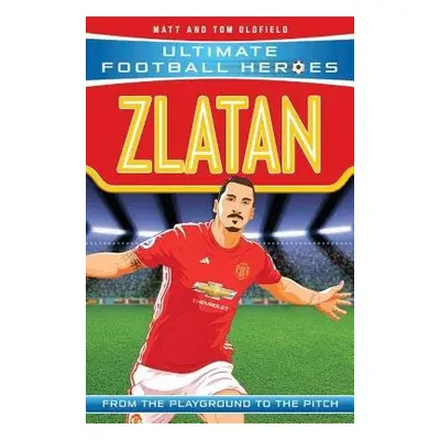 Zlatan (Ultimate Football Heroes - the No. 1 football series) - Oldfield, Matt a Tom