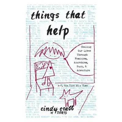 Things That Help: Healing Our Lives Through Feminism, Anarchism, Punk, a Adventure - Crabb, Cind