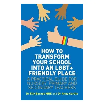 How to Transform Your School into an LGBT+ Friendly Place - Barnes, Elly a Carlile, Anna