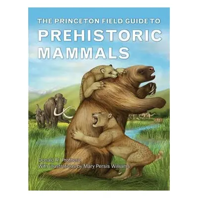 Princeton Field Guide to Prehistoric Mammals - Prothero, Donald R.