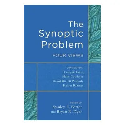 Synoptic Problem – Four Views - Porter, Stanley E. a Dyer, Bryan R.