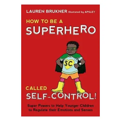 How to Be a Superhero Called Self-Control! - Brukner, Lauren