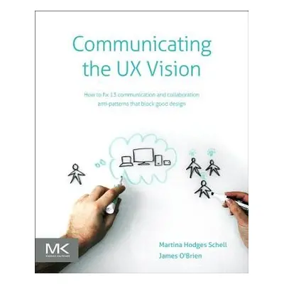 Communicating the UX Vision - Schell, Martina (User Experience consultant) a O'Brien, James (UX 