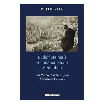 Rudolf Steiner's Foundation Stone Meditation - Selg, Peter