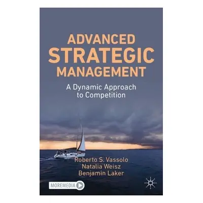 Advanced Strategic Management - Vassolo, Roberto S. a Weisz, Natalia a Laker, Benjamin