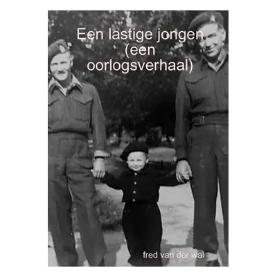 Een lastige jongen (een oorlogsverhaal) - Van Der Wal, Fred