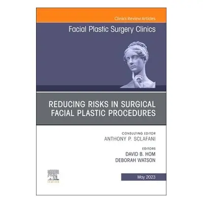 Reducing Risks in Surgical Facial Plastic Procedures, An Issue of Facial Plastic Surgery Clinics