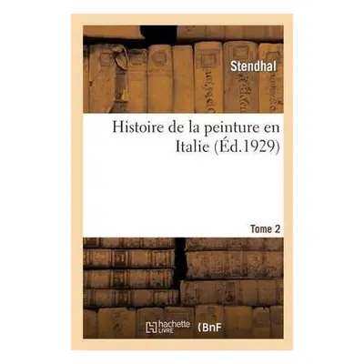 Histoire de la Peinture En Italie. T.2 - Stendhal