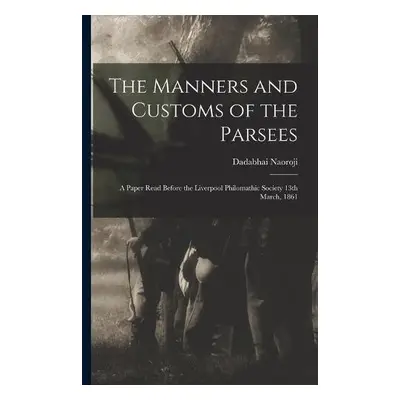 Manners and Customs of the Parsees - Naoroji, Dadabhai 1825-1917