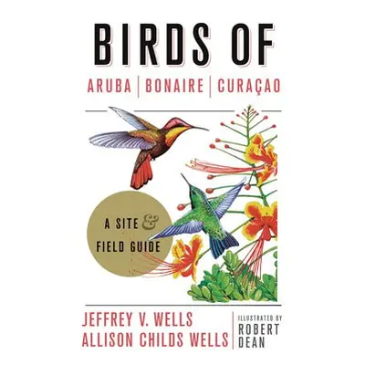 Birds of Aruba, Bonaire, and Curacao - Wells, Jeffrey V. a Wells, Allison Childs a Dean, Robert