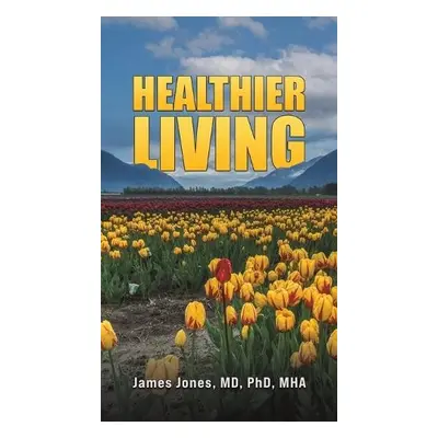 Healthier Living - Jones, MD, PhD, MHA, James