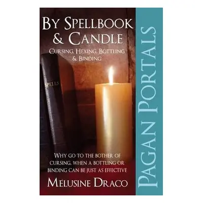 Pagan Portals – By Spellbook a Candle – Cursing, Hexing, Bottling a Binding - Draco, Melusine