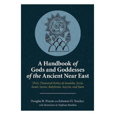 Handbook of Gods and Goddesses of the Ancient Near East - Frayne, Douglas R. a Stuckey, Johanna 