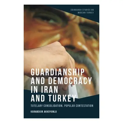 Guardianship and Democracy in Iran and Turkey - Karabekir Akkoyunlu