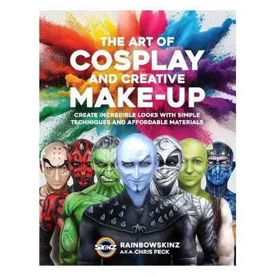 Art of Cosplay and Creative Makeup - Peck, Chris a Rainbowskinz