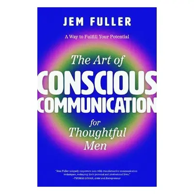 Art of Conscious Communication for Thoughtful Men - Fuller, Jem