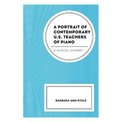 Portrait of Contemporary U.S. Teachers of Piano - Stolz, Barbara Ann