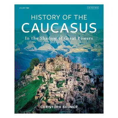 History of the Caucasus - Baumer, Christoph