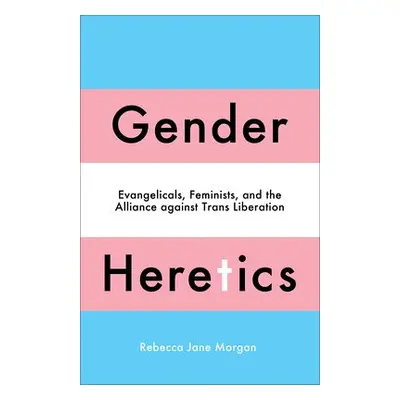 Gender Heretics - Morgan, Rebecca Jane