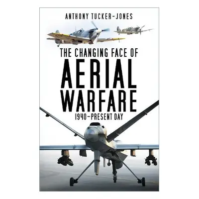 Changing Face of Aerial Warfare - Tucker-Jones, Anthony