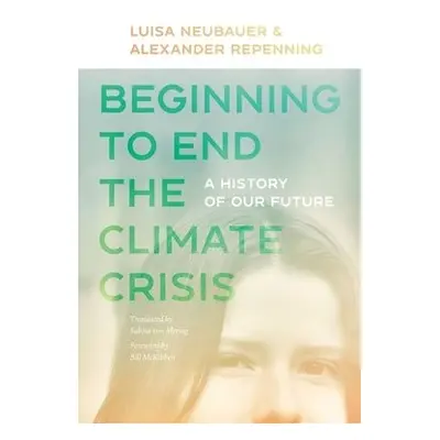 Beginning to End the Climate Crisis – A History of Our Future - Neubauer, Luisa a Repenning, Ale