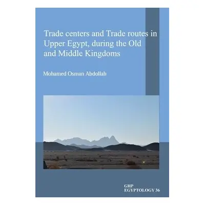 Trade centers and Trade routes in Upper Egypt, during the Old and Middle Kingdoms - Abdollah, Mo