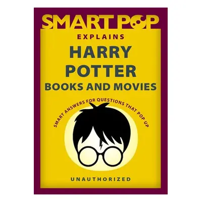 Smart Pop Explains Harry Potter Books and Movies - The Editors of Smart Pop