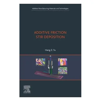 Additive Friction Stir Deposition - Yu, Hang Z. (Associate Professor of Materials Science and En