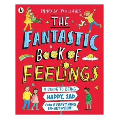 Fantastic Book of Feelings: A Guide to Being Happy, Sad and Everything In-Between! - Williams, M