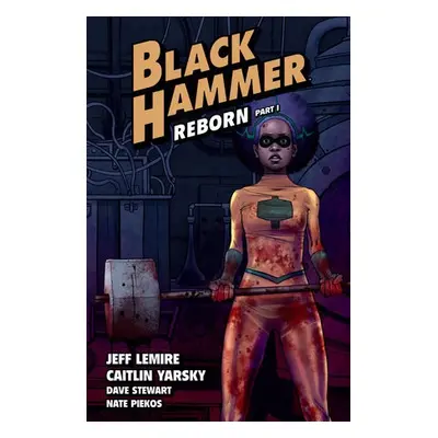 Black Hammer Volume 5: Reborn Part One - Lemire, Jeff