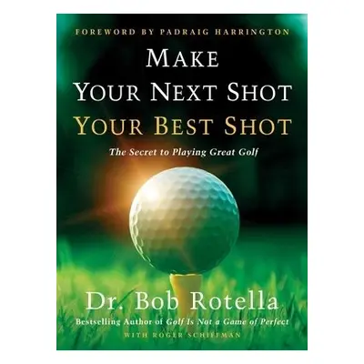 Make Your Next Shot Your Best Shot - Rotella, Dr. Bob a Schiffman, Roger