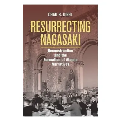 Resurrecting Nagasaki - Diehl, Chad R.