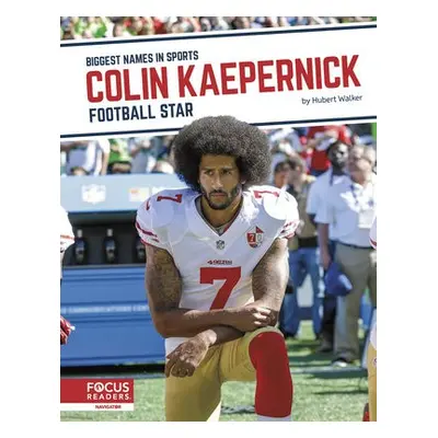 Biggest Names in Sports: Colin Kaepernick: Football Star - Walker, Hubert